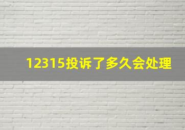 12315投诉了多久会处理