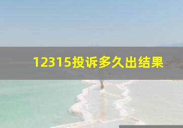 12315投诉多久出结果