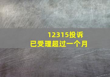 12315投诉已受理超过一个月