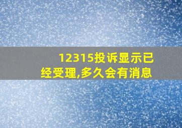 12315投诉显示已经受理,多久会有消息