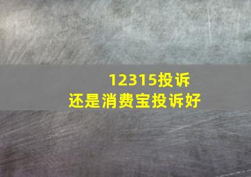 12315投诉还是消费宝投诉好