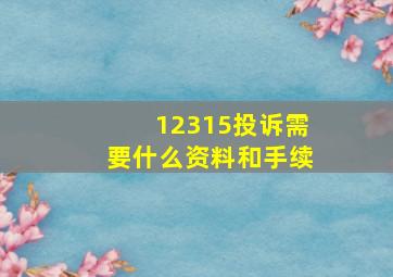 12315投诉需要什么资料和手续