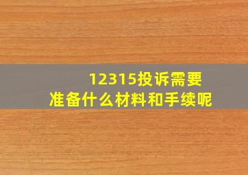 12315投诉需要准备什么材料和手续呢