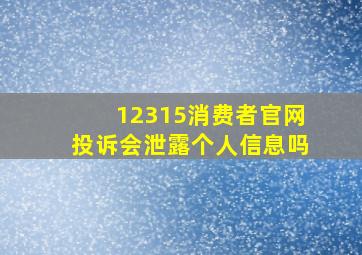 12315消费者官网投诉会泄露个人信息吗