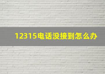 12315电话没接到怎么办