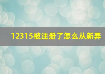 12315被注册了怎么从新弄