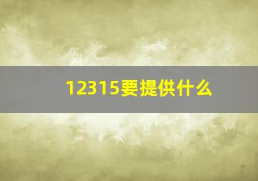 12315要提供什么