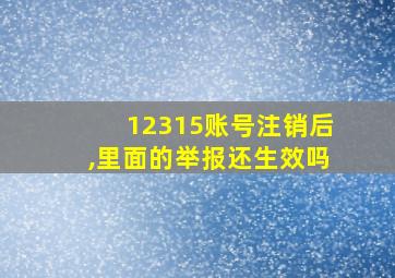 12315账号注销后,里面的举报还生效吗