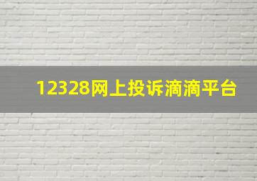 12328网上投诉滴滴平台