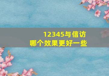 12345与信访哪个效果更好一些