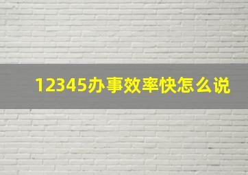 12345办事效率快怎么说