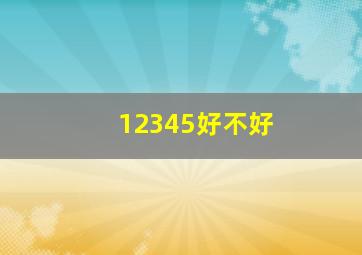 12345好不好