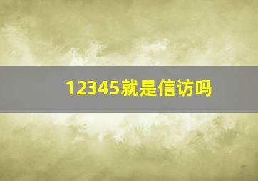 12345就是信访吗