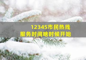 12345市民热线服务时间啥时候开始