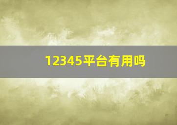 12345平台有用吗