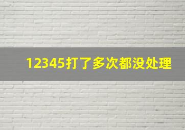 12345打了多次都没处理