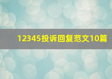 12345投诉回复范文10篇