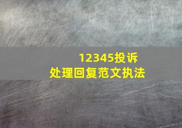 12345投诉处理回复范文执法