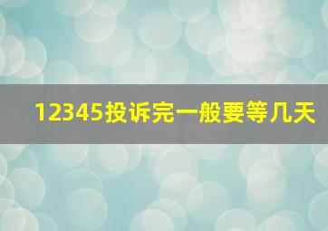 12345投诉完一般要等几天