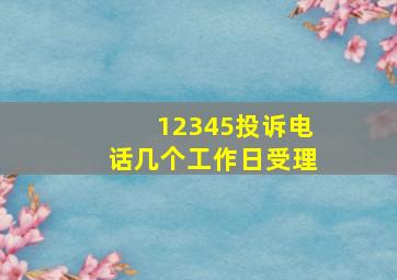 12345投诉电话几个工作日受理