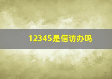 12345是信访办吗