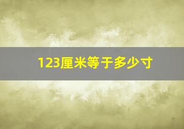 123厘米等于多少寸