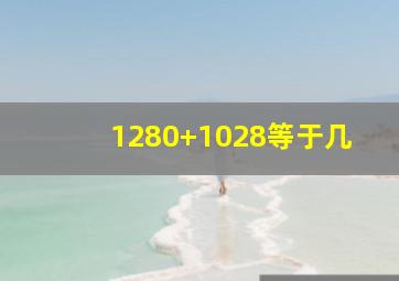 1280+1028等于几