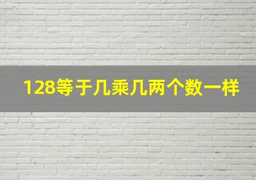 128等于几乘几两个数一样