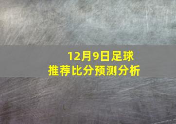 12月9日足球推荐比分预测分析