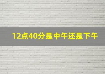 12点40分是中午还是下午