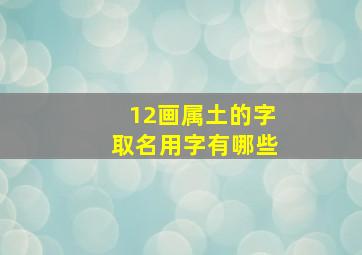 12画属土的字取名用字有哪些