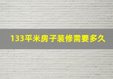 133平米房子装修需要多久