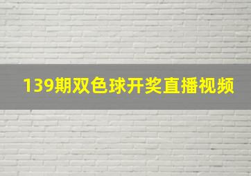 139期双色球开奖直播视频