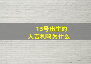 13号出生的人吉利吗为什么