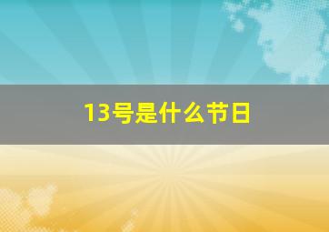 13号是什么节日