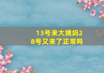 13号来大姨妈28号又来了正常吗