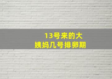 13号来的大姨妈几号排卵期