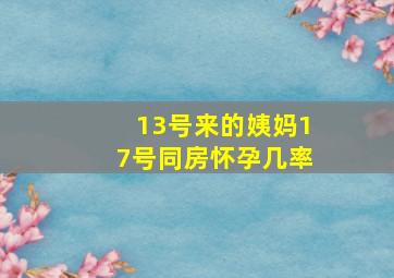 13号来的姨妈17号同房怀孕几率