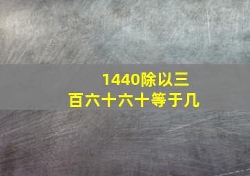 1440除以三百六十六十等于几