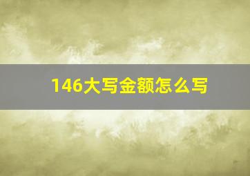 146大写金额怎么写