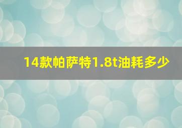 14款帕萨特1.8t油耗多少