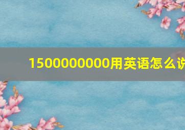 1500000000用英语怎么说