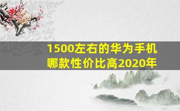 1500左右的华为手机哪款性价比高2020年