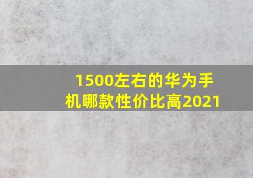 1500左右的华为手机哪款性价比高2021