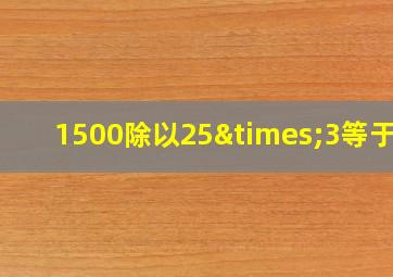 1500除以25×3等于几