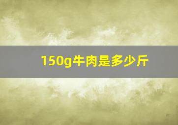 150g牛肉是多少斤