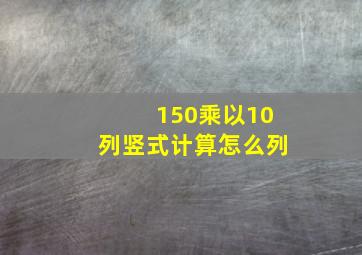 150乘以10列竖式计算怎么列