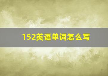 152英语单词怎么写