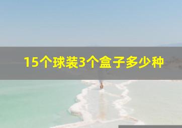 15个球装3个盒子多少种