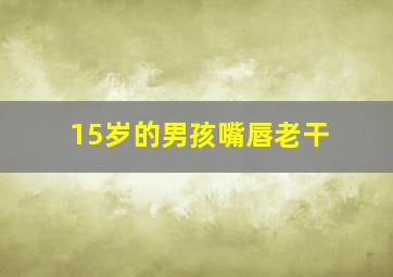 15岁的男孩嘴唇老干